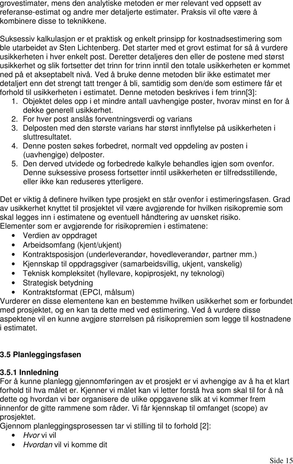 Det starter med et grovt estimat for så å vurdere usikkerheten i hver enkelt post.