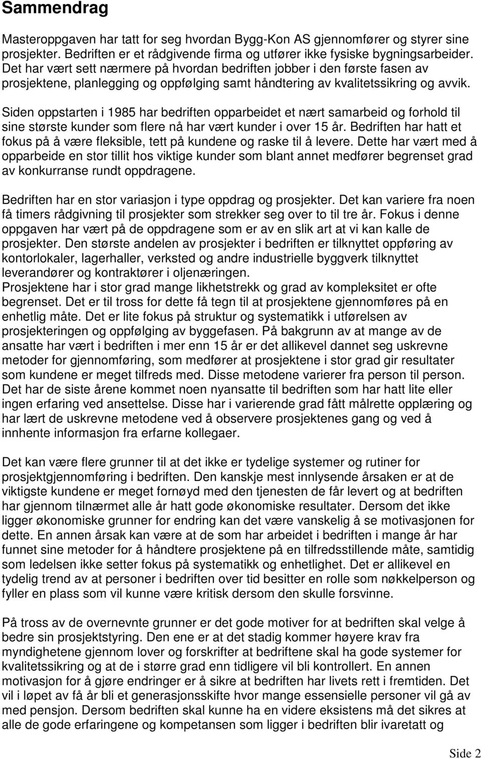 Siden oppstarten i 1985 har bedriften opparbeidet et nært samarbeid og forhold til sine største kunder som flere nå har vært kunder i over 15 år.