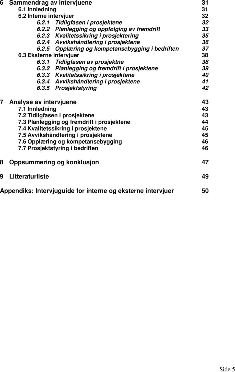 3.3 Kvalitetssikring i prosjektene 40 6.3.4 Avvikshåndtering i prosjektene 41 6.3.5 Prosjektstyring 42 7 Analyse av intervjuene 43 7.1 Innledning 43 7.2 Tidligfasen i prosjektene 43 7.