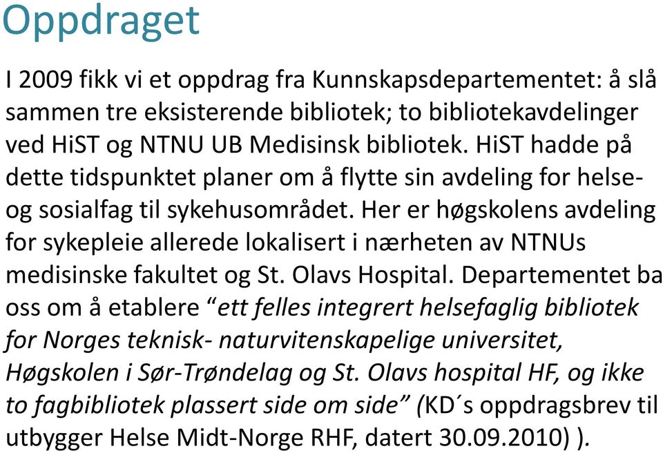 Her er høgskolens avdeling for sykepleie allerede lokalisert i nærheten av NTNUs medisinske fakultet og St. Olavs Hospital.