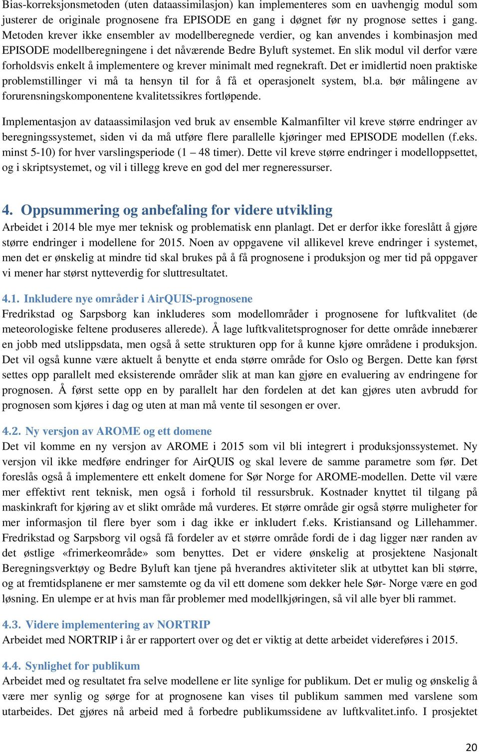 En slik modul vil derfor være forholdsvis enkelt å implementere og krever minimalt med regnekraft.