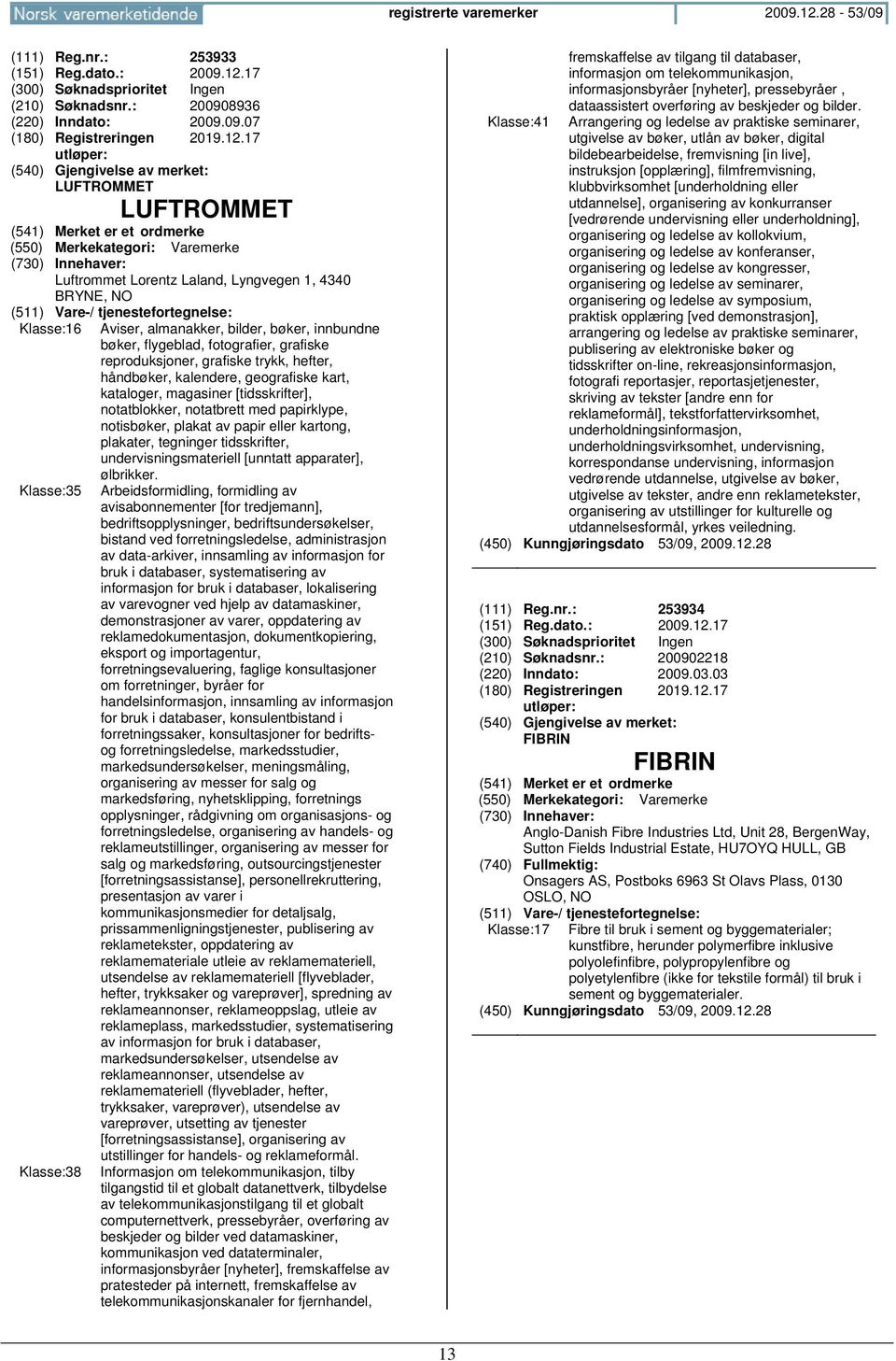 17 (210) Søknadsnr.: 200908936 (220) Inndato: 2009.09.07 (180) Registreringen 2019.12.