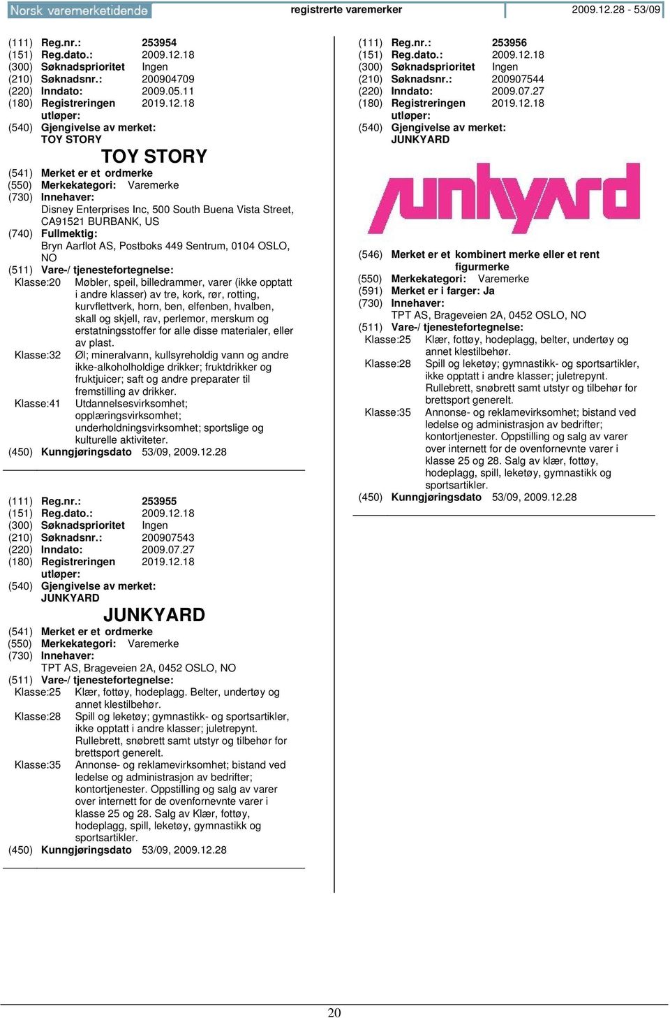 18 (210) Søknadsnr.: 200904709 (220) Inndato: 2009.05.11 (180) Registreringen 2019.12.