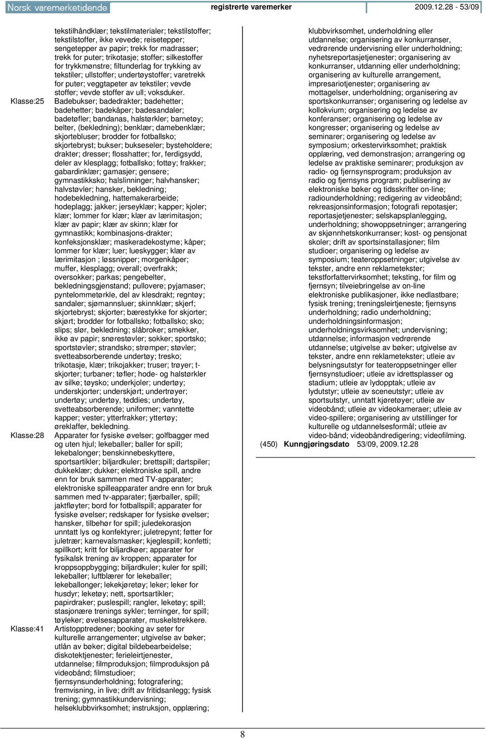 trikotasje; stoffer; silkestoffer for trykkmønstre; filtunderlag for trykking av tekstiler; ullstoffer; undertøystoffer; varetrekk for puter; veggtapeter av tekstiler; vevde stoffer; vevde stoffer av