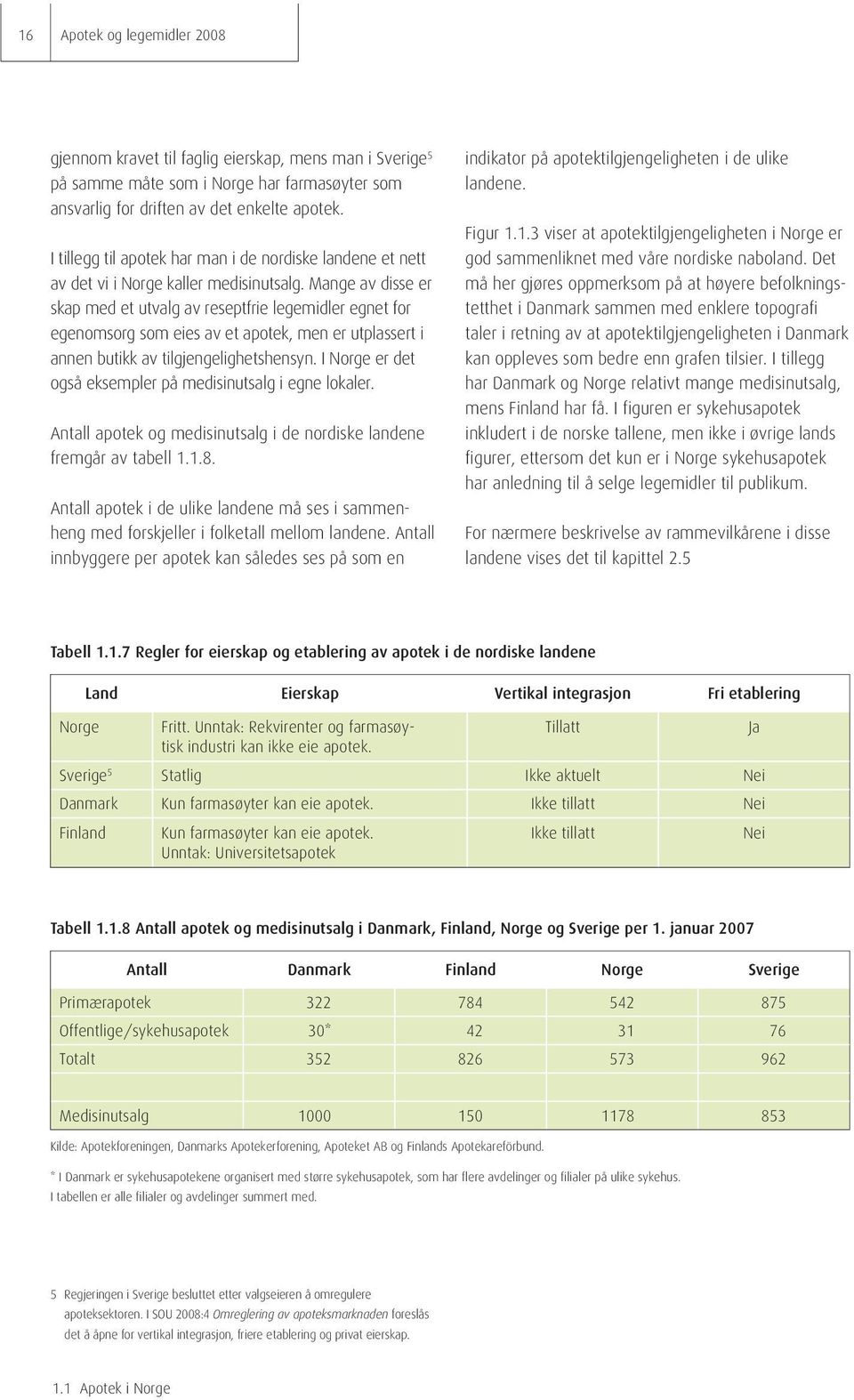 Mange av disse er skap med et utvalg av reseptfrie legemidler egnet for egenomsorg som eies av et apotek, men er utplassert i annen butikk av tilgjengelighetshensyn.