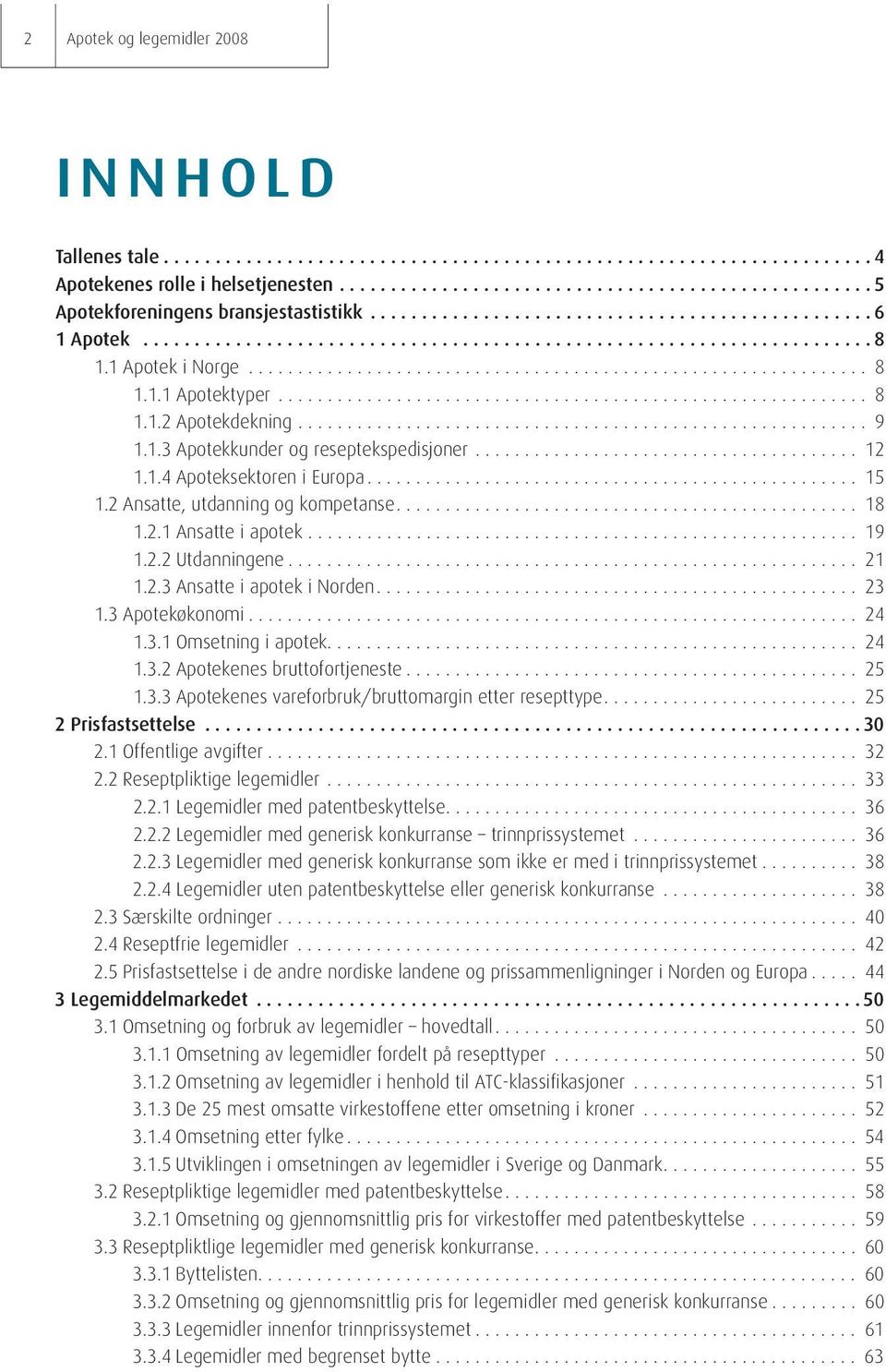 2.2 Utdanningene... 21 1.2.3 Ansatte i apotek i Norden.... 23 1.3 Apotekøkonomi... 24 1.3.1 Omsetning i apotek.... 24 1.3.2 Apotekenes bruttofortjeneste... 25 1.3.3 Apotekenes vareforbruk/bruttomargin etter resepttype.