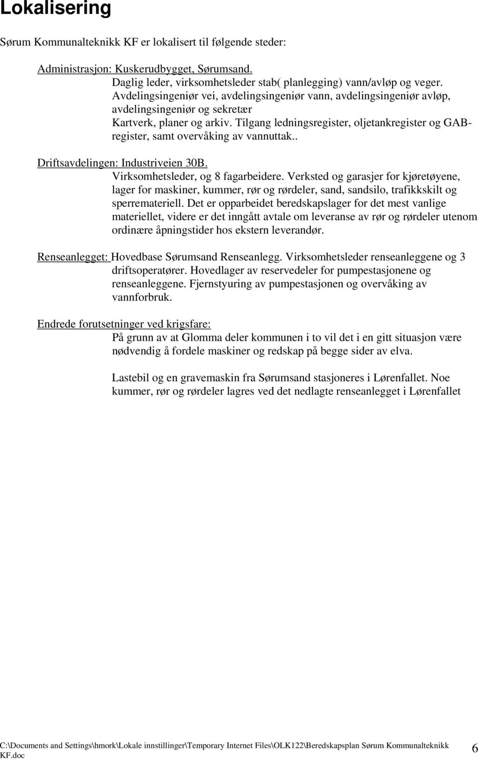 Tilgang ledningsregister, oljetankregister og GABregister, samt overvåking av vannuttak.. Driftsavdelingen: Industriveien 30B. Virksomhetsleder, og 8 fagarbeidere.