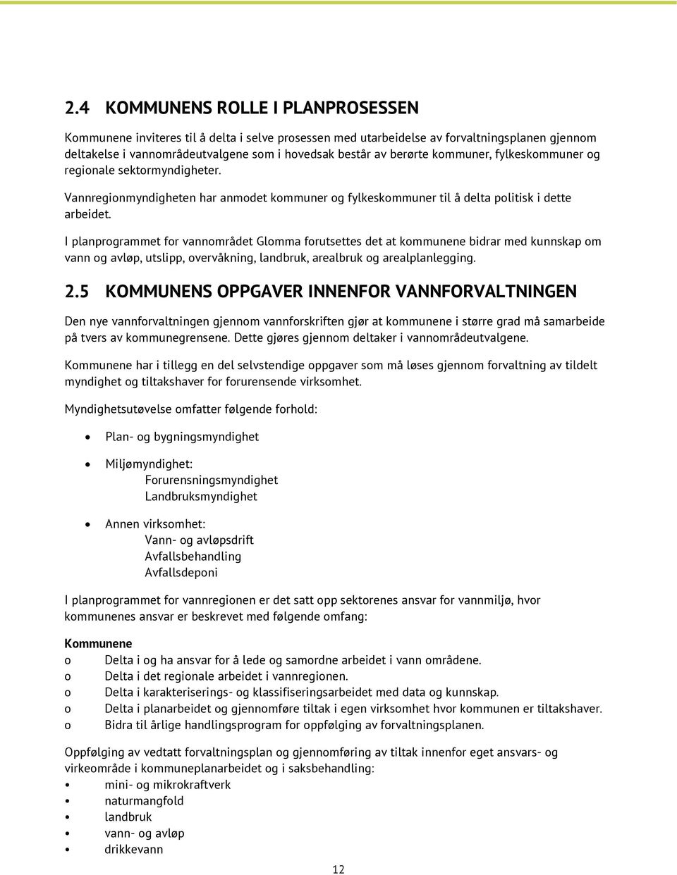 I planprogrammet for vannområdet Glomma forutsettes det at kommunene bidrar med kunnskap om vann og avløp, utslipp, overvåkning, landbruk, arealbruk og arealplanlegging. 2.