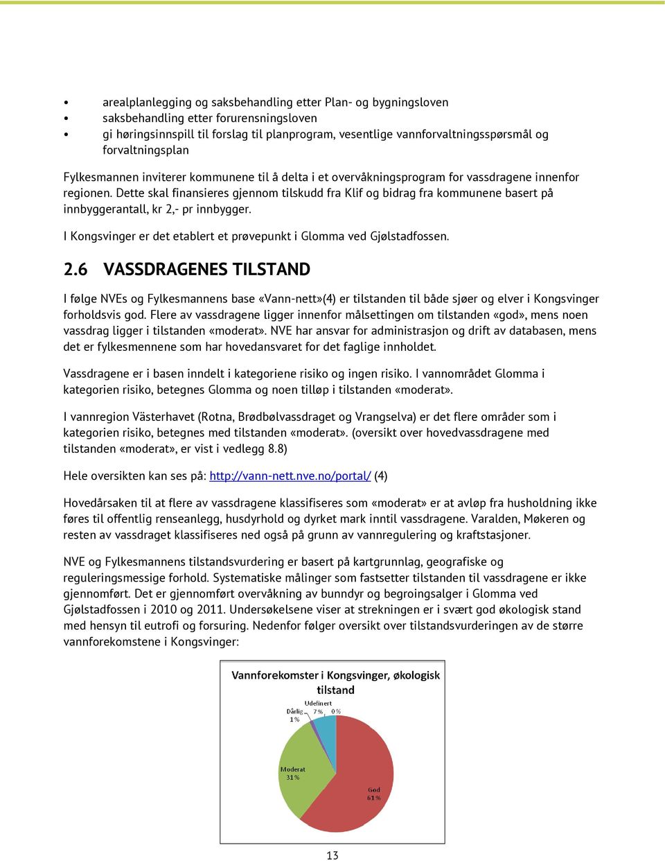 Dette skal finansieres gjennom tilskudd fra Klif og bidrag fra kommunene basert på innbyggerantall, kr 2,