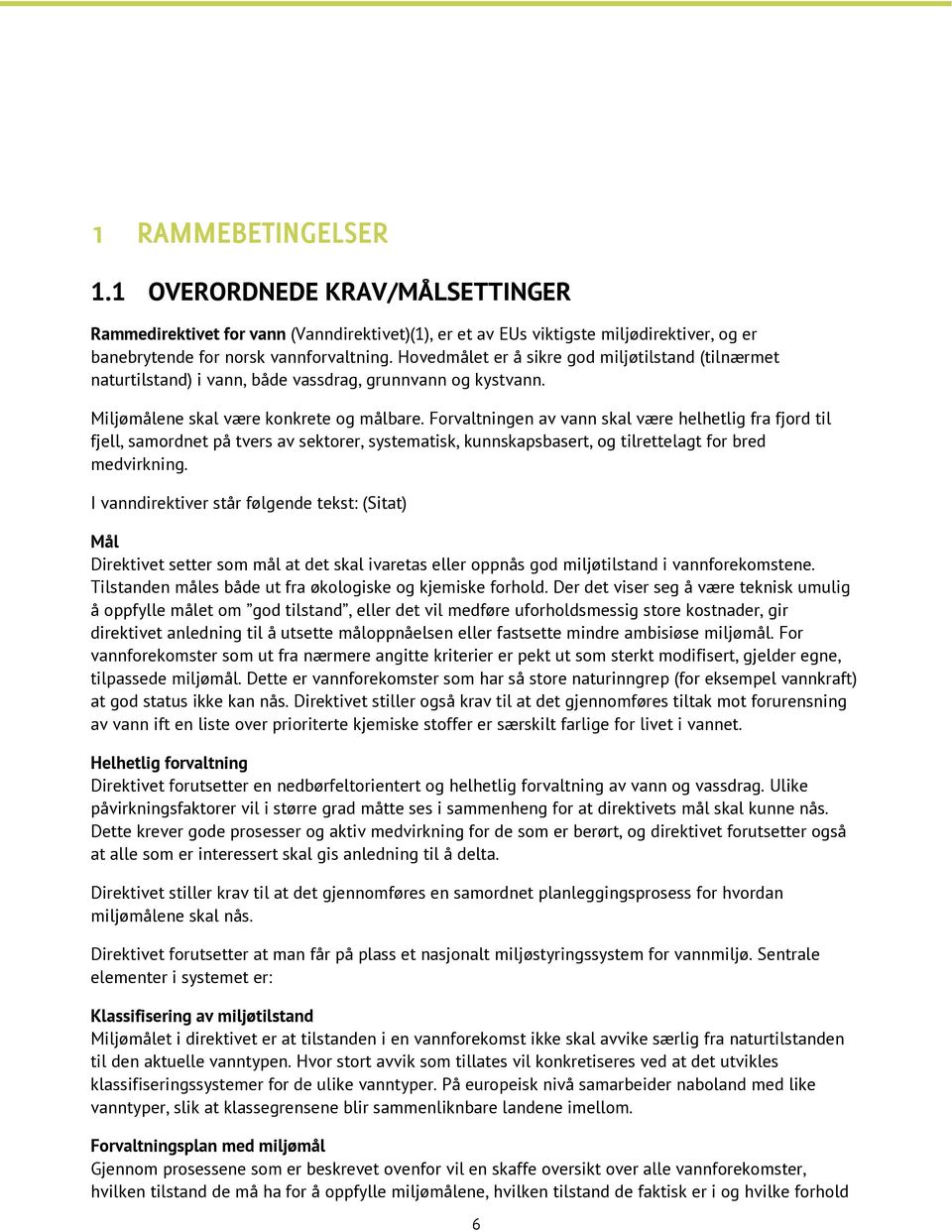 Forvaltningen av vann skal være helhetlig fra fjord til fjell, samordnet på tvers av sektorer, systematisk, kunnskapsbasert, og tilrettelagt for bred medvirkning.