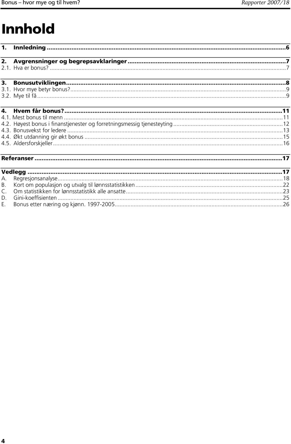 Bonusvekst for ledere...13 4.4. Økt utdanning gir økt bonus...15 4.5. Aldersforskjeller...16 Referanser...17 Vedlegg...17 A. Regresjonsanalyse...18 B.