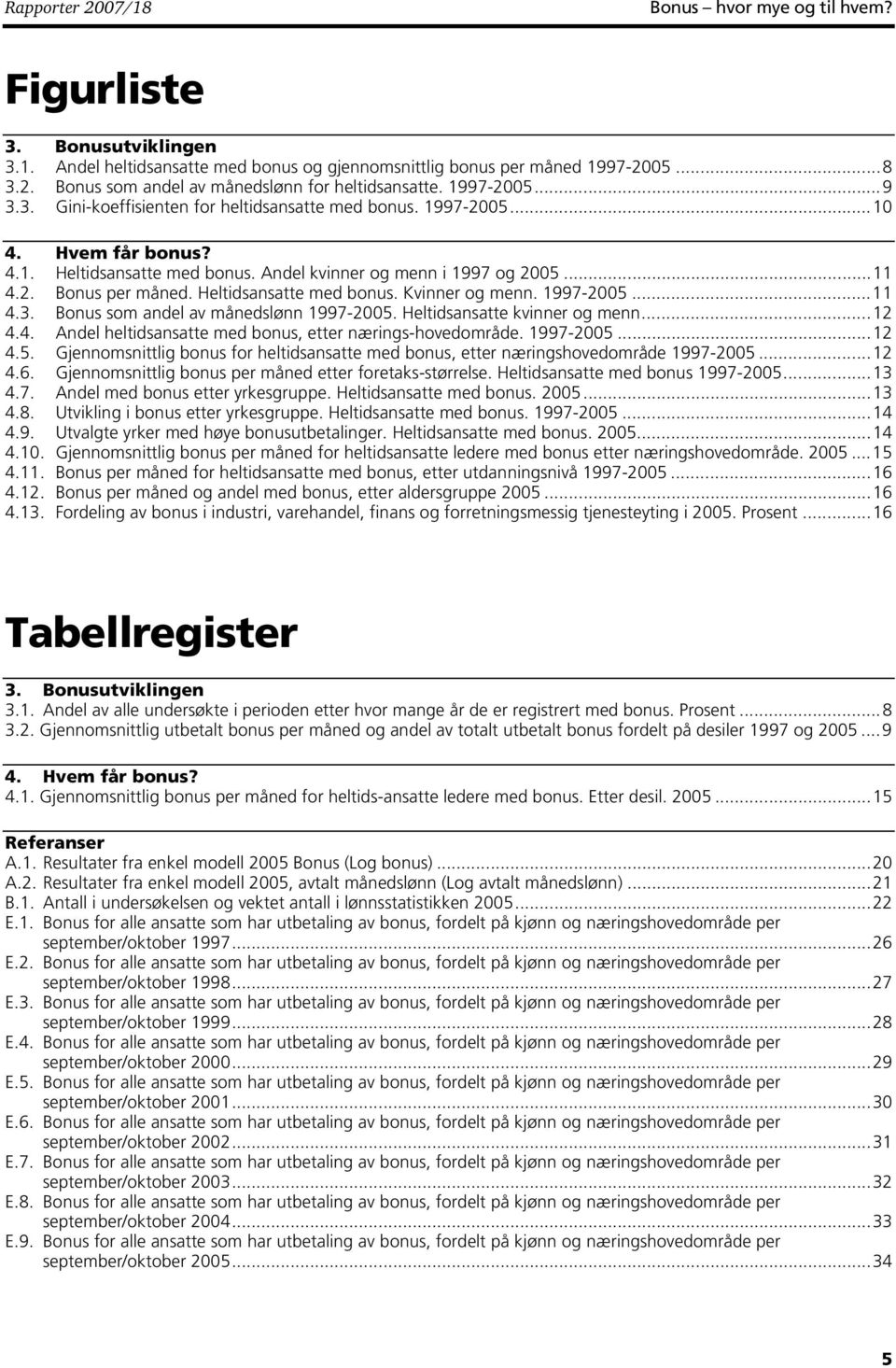 Heltidsansatte med bonus. Kvinner og menn. 1997-2005...11 4.3. Bonus som andel av månedslønn 1997-2005. Heltidsansatte kvinner og menn...12 4.4. Andel heltidsansatte med bonus, etter nærings-hovedområde.