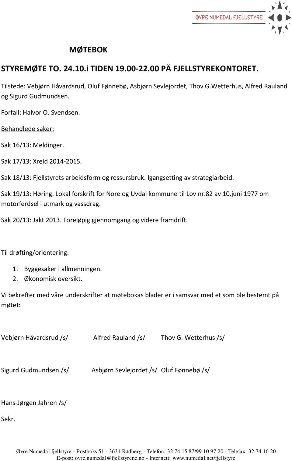 Lokal forskrift for Nore og Uvdal kommune til Lov nr.82 av 10.juni 1977 om motorferdsel i utmark og vassdrag. Sak 20/13: Jakt 2013. Foreløpig gjennomgang og videre framdrift.