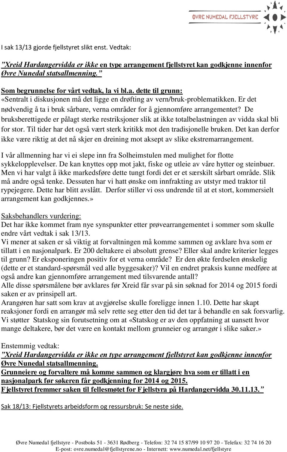 Er det nødvendig å ta i bruk sårbare, verna områder for å gjennomføre arrangementet? De bruksberettigede er pålagt sterke restriksjoner slik at ikke totalbelastningen av vidda skal bli for stor.