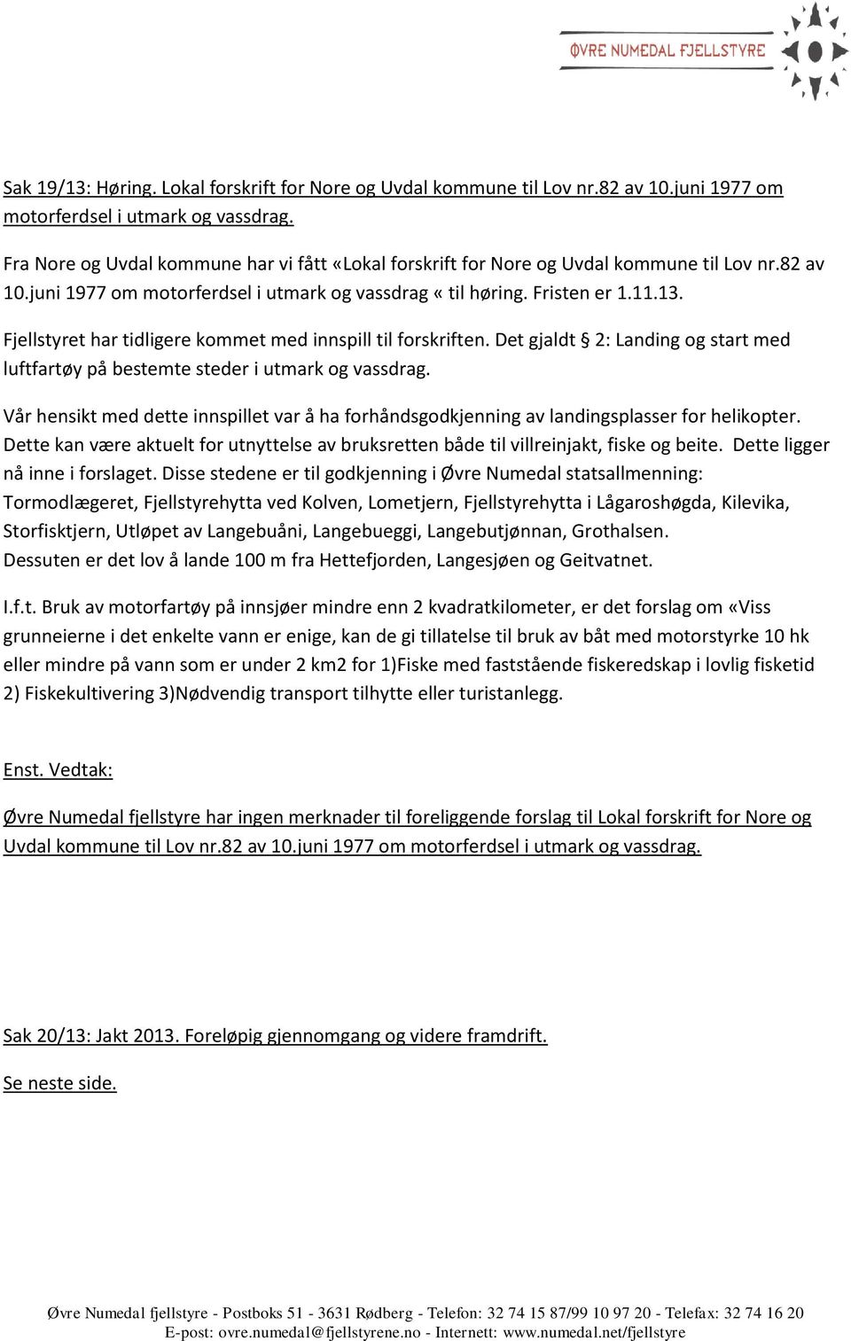 Fjellstyret har tidligere kommet med innspill til forskriften. Det gjaldt 2: Landing og start med luftfartøy på bestemte steder i utmark og vassdrag.