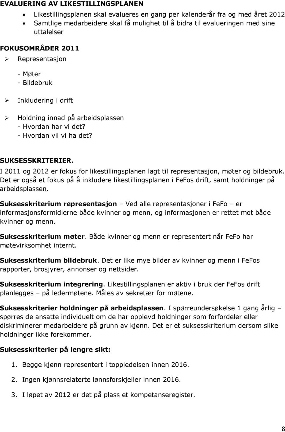 I 2011 og 2012 er fokus for likestillingsplanen lagt til representasjon, møter og bildebruk. Det er også et fokus på å inkludere likestillingsplanen i FeFos drift, samt holdninger på arbeidsplassen.