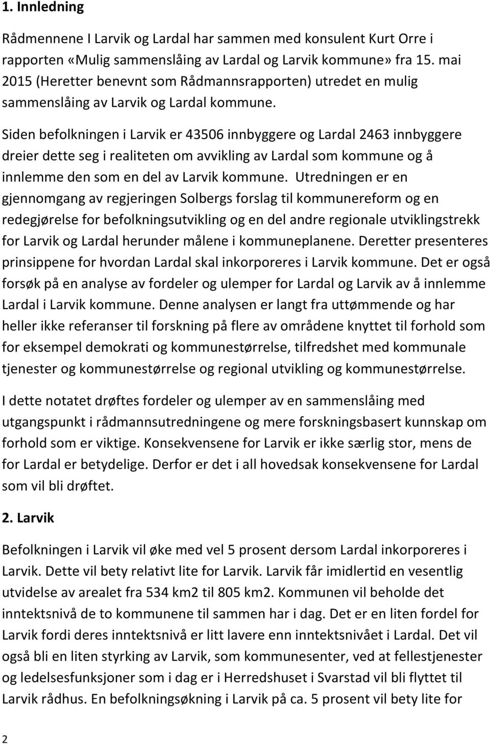 Siden befolkningen i Larvik er 43506 innbyggere og Lardal 2463 innbyggere dreier dette seg i realiteten om avvikling av Lardal som kommune og å innlemme den som en del av Larvik kommune.