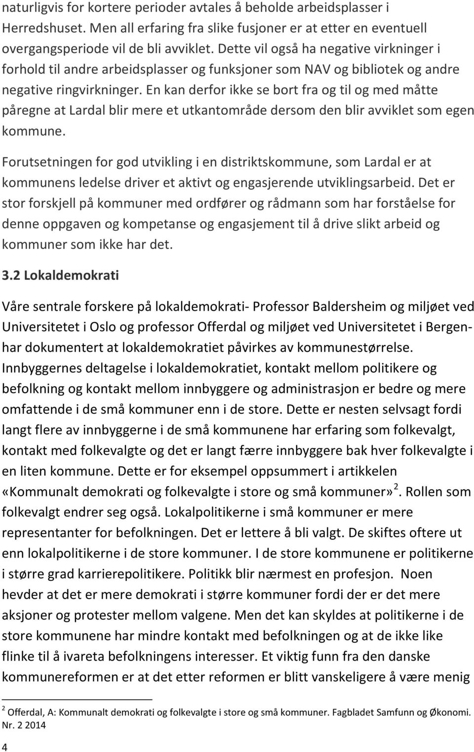 En kan derfor ikke se bort fra og til og med måtte påregne at Lardal blir mere et utkantområde dersom den blir avviklet som egen kommune.