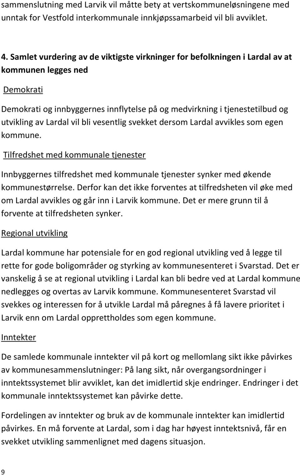 Lardal vil bli vesentlig svekket dersom Lardal avvikles som egen kommune. Tilfredshet med kommunale tjenester Innbyggernes tilfredshet med kommunale tjenester synker med økende kommunestørrelse.