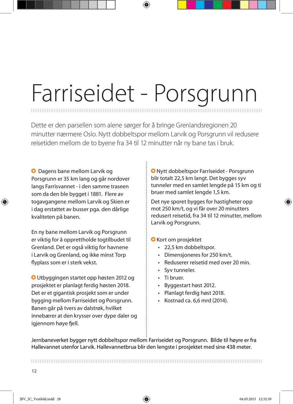 Dagens bane mellom Larvik og Porsgrunn er 35 km lang og går nordover langs Farrisvannet - i den samme traseen som da den ble bygget i 1881.