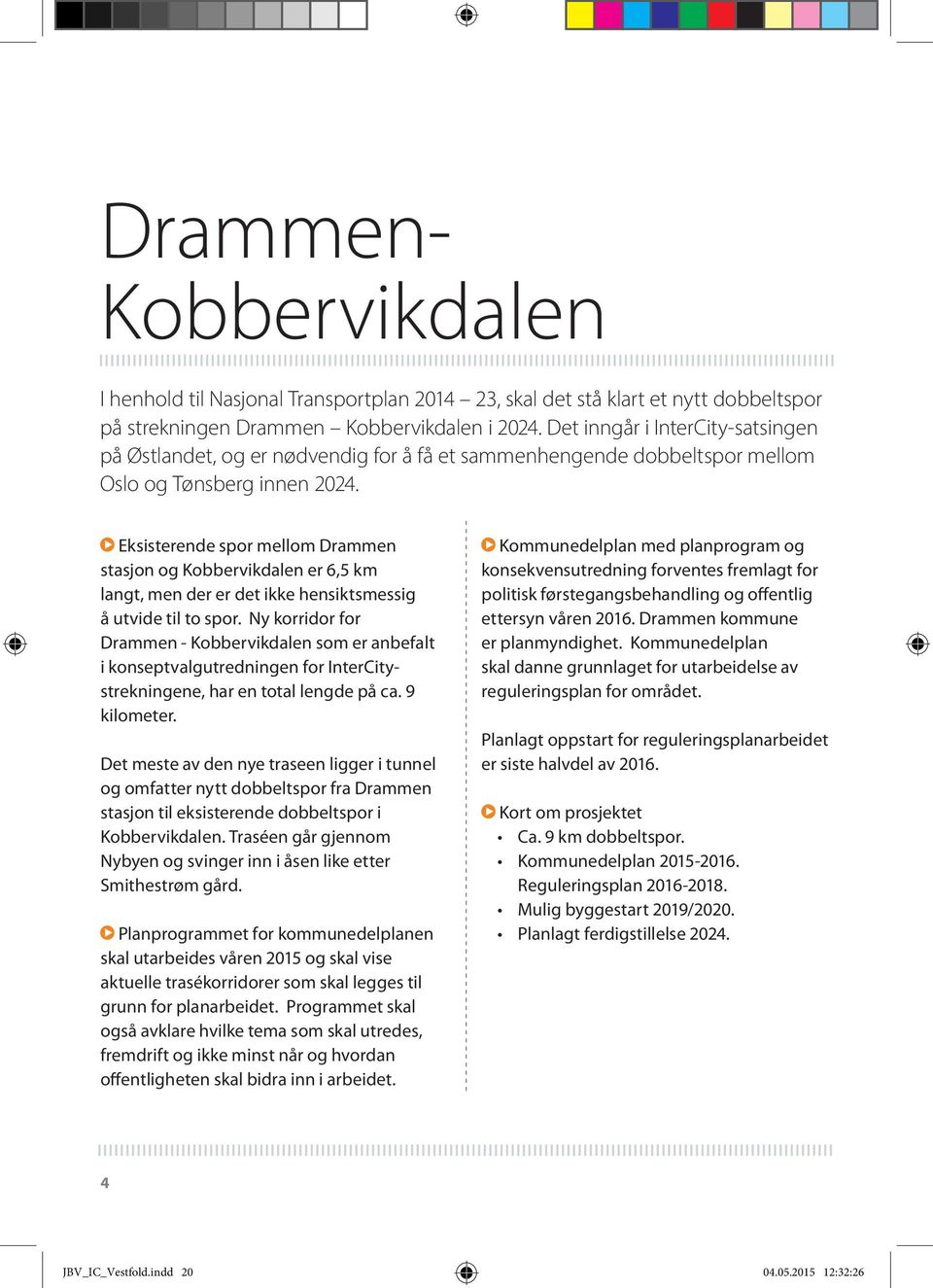 Eksisterende spor mellom Drammen stasjon og Kobbervikdalen er 6,5 km langt, men der er det ikke hensiktsmessig å utvide til to spor.