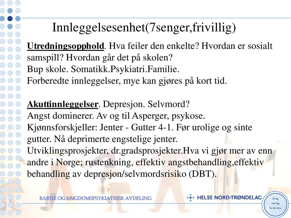 Av og til Asperger, psykose. Kjønnsforskjeller: Jenter - Gutter 4-1. Før urolige og sinte gutter. Nå deprimerte engstelige jenter.