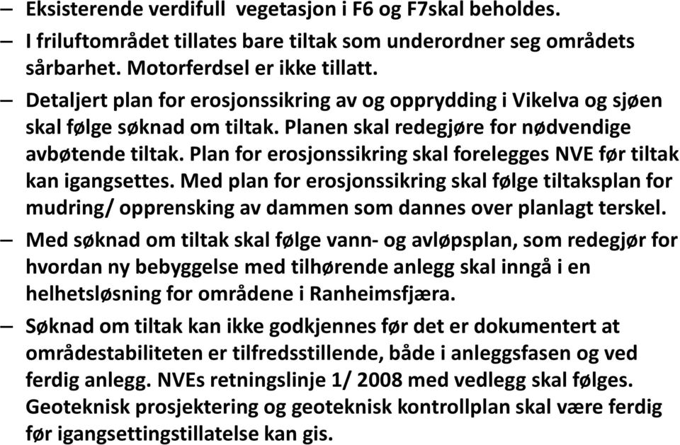 Plan for erosjonssikring skal forelegges NVE før tiltak kan igangsettes. Med plan for erosjonssikring skal følge tiltaksplan for mudring/ opprensking av dammen som dannes over planlagt terskel.