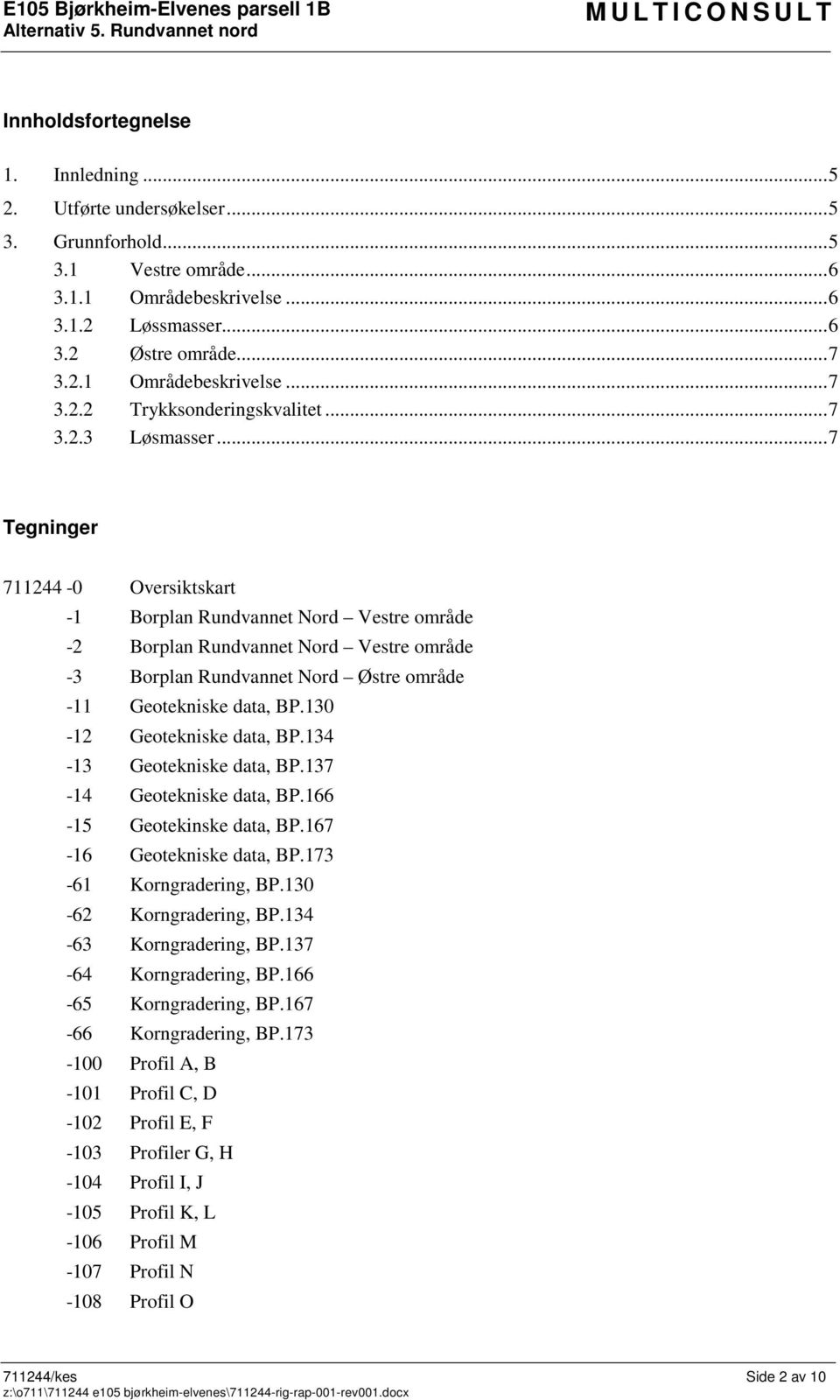 .. 7 Tegninger 7 - Oversiktskart - Borplan Rundvannet Nord Vestre område - Borplan Rundvannet Nord Vestre område - Borplan Rundvannet Nord Østre område - Geotekniske data, BP. - Geotekniske data, BP. - Geotekniske data, BP.7 - Geotekniske data, BP.