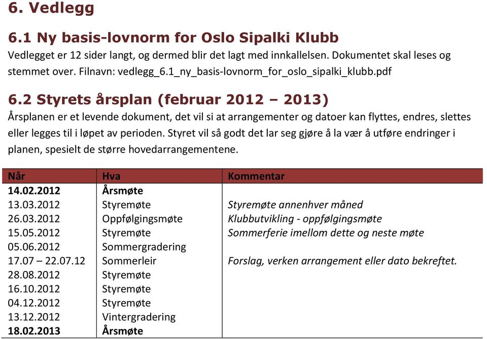 2 Styrets årsplan (februar 2012 2013) Årsplanen er et levende dokument, det vil si at arrangementer og datoer kan flyttes, endres, slettes eller legges til i løpet av perioden.