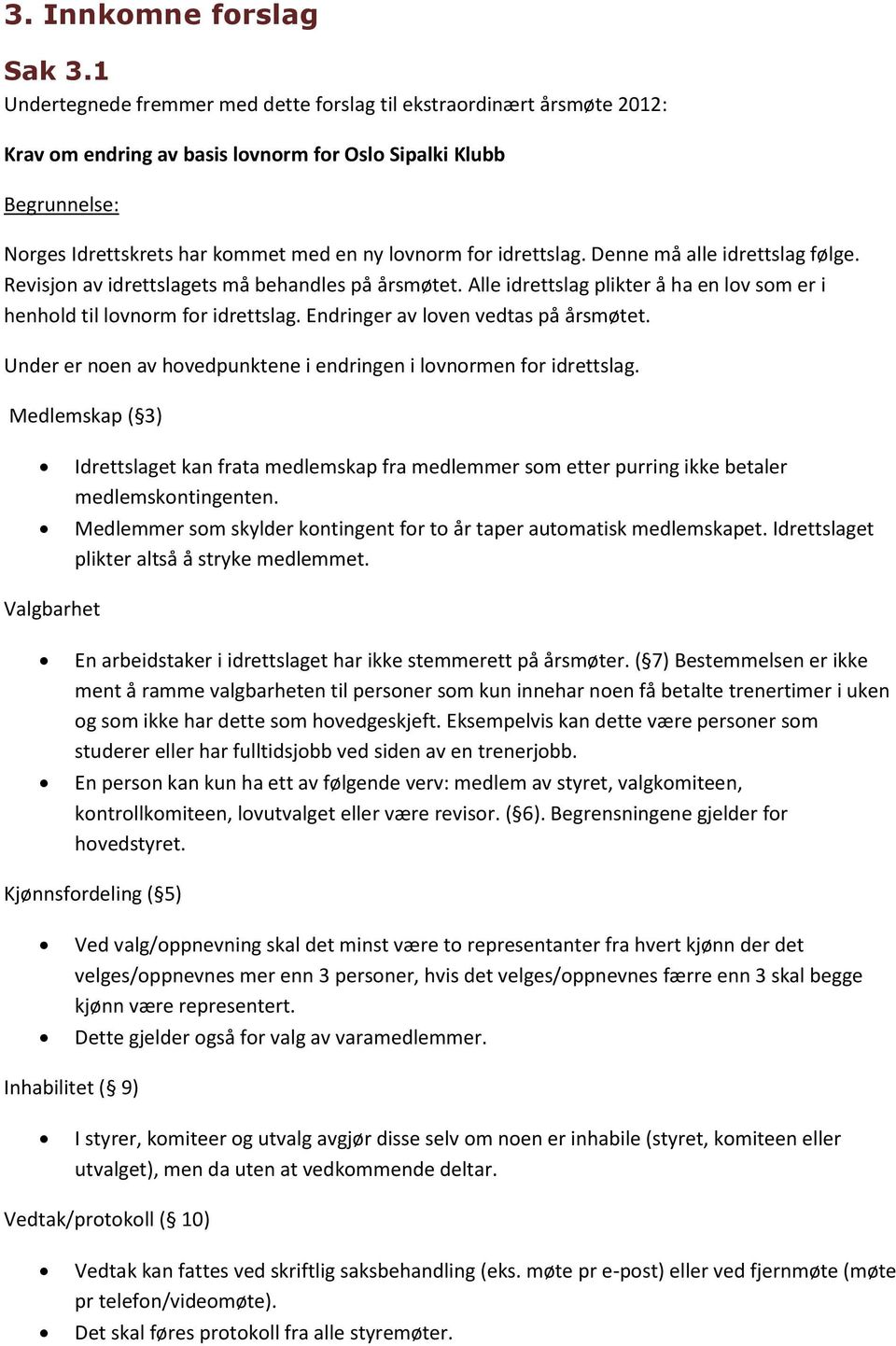 idrettslag. Denne må alle idrettslag følge. Revisjon av idrettslagets må behandles på årsmøtet. Alle idrettslag plikter å ha en lov som er i henhold til lovnorm for idrettslag.