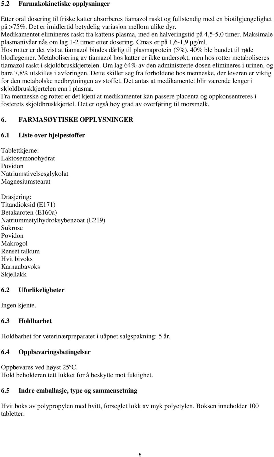 Maksimale plasmanivåer nås om lag 1-2 timer etter dosering. Cmax er på 1,6-1,9 μg/ml. Hos rotter er det vist at tiamazol bindes dårlig til plasmaprotein (5%). 40% ble bundet til røde blodlegemer.