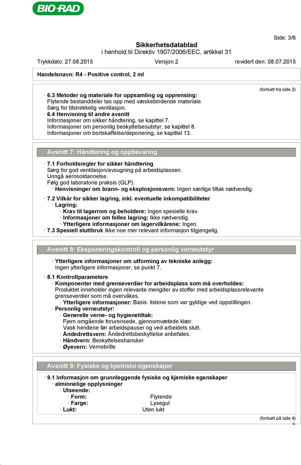 Informasjoner om bortskaffelse/deponering, se kapittel 13. (fortsatt fra side 2) Avsnitt 7: Håndtering og oppbevaring 7.