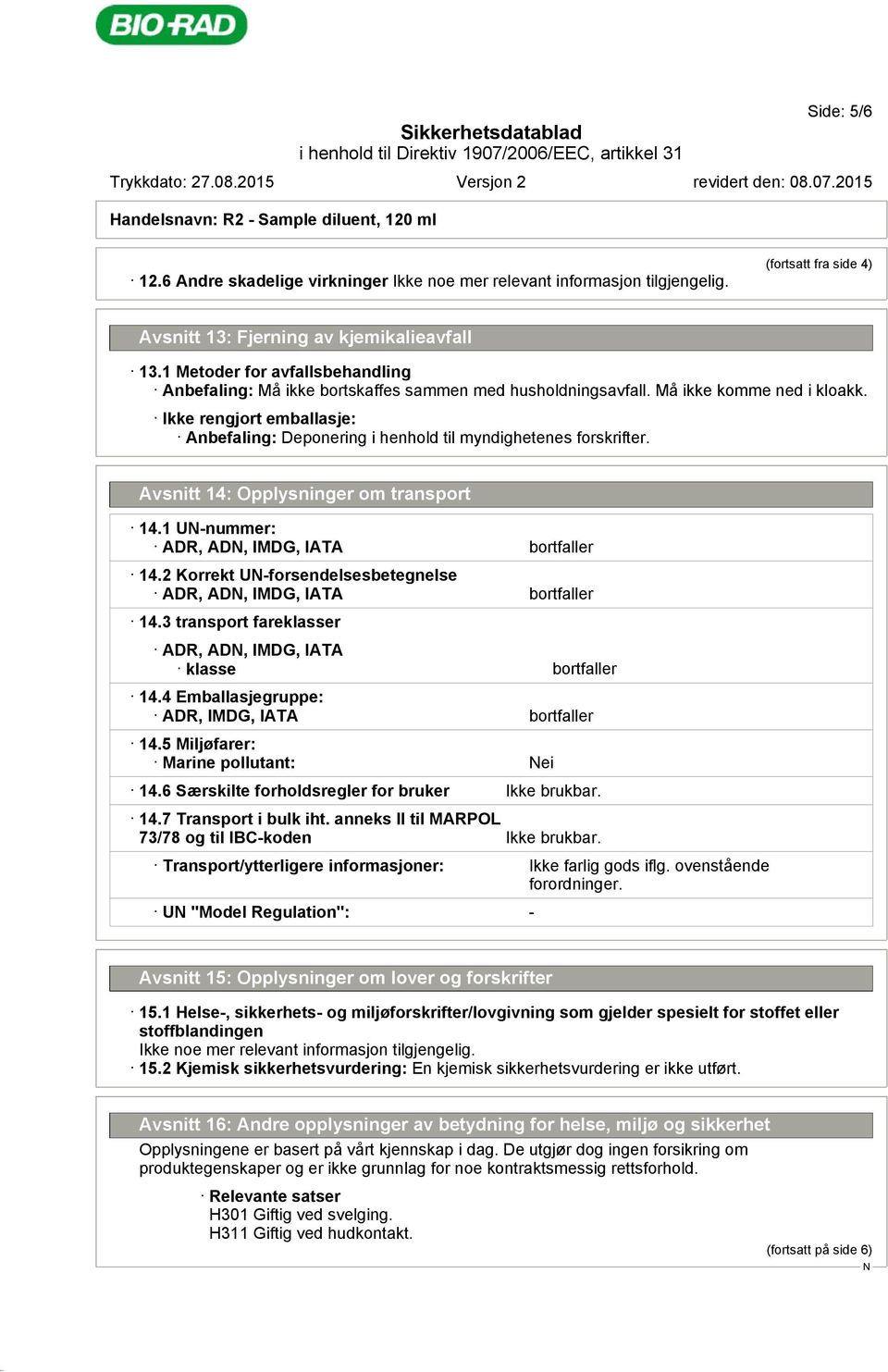 Ikke rengjort emballasje: Anbefaling: Deponering i henhold til myndighetenes forskrifter. Avsnitt 14: Opplysninger om transport 14.1 U-nummer: ADR, AD, IMDG, IATA bortfaller 14.