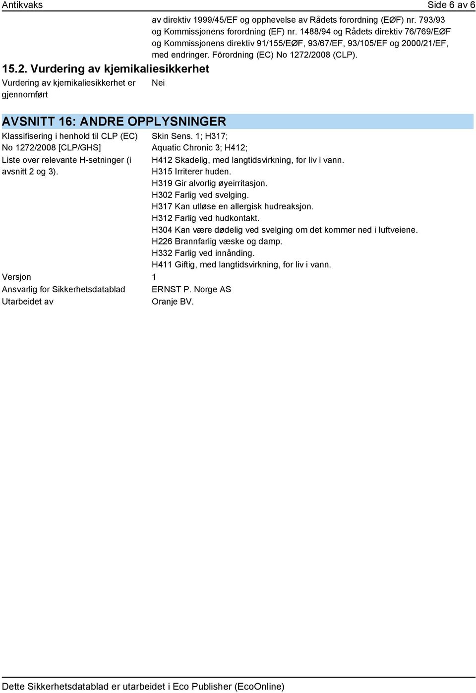 Förordning (EC) No 1272/2008 (CLP). Nei AVSNITT 16: ANDRE OPPLYSNINGER Klassifisering i henhold til CLP (EC) No 1272/2008 [CLP/GHS] Liste over relevante H-setninger (i avsnitt 2 og 3).