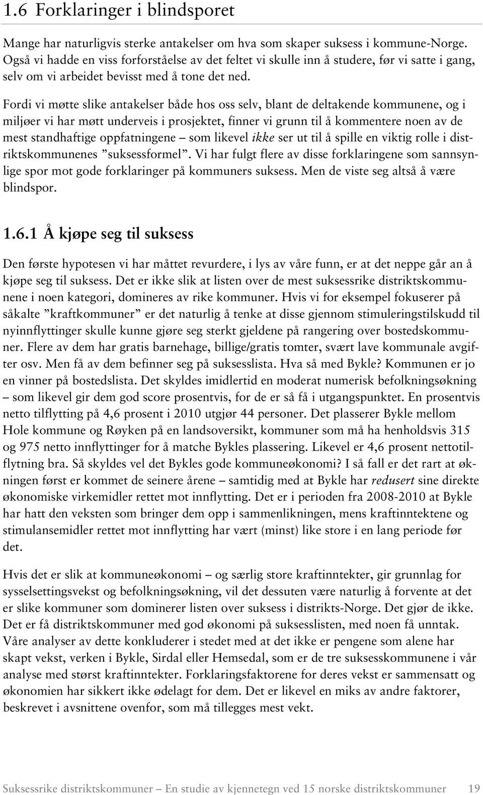 Fordi vi møtte slike antakelser både hos oss selv, blant de deltakende kommunene, og i miljøer vi har møtt underveis i prosjektet, finner vi grunn til å kommentere noen av de mest standhaftige