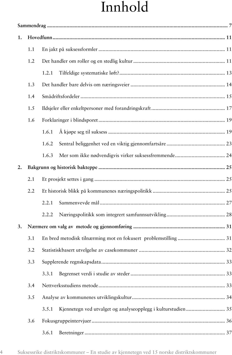 .. 19 1.6.2 Sentral beliggenhet ved en viktig gjennomfartsåre... 23 1.6.3 Mer som ikke nødvendigvis virker suksessfremmende... 24 2. Bakgrunn og historisk bakteppe... 25 2.1 Et prosjekt settes i gang.