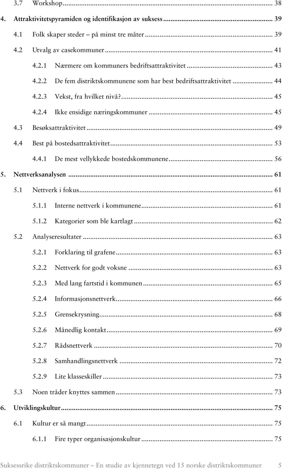 4 Best på bostedsattraktivitet... 53 4.4.1 De mest vellykkede bostedskommunene... 56 5. Nettverksanalysen... 61 5.1 Nettverk i fokus... 61 5.1.1 Interne nettverk i kommunene... 61 5.1.2 Kategorier som ble kartlagt.