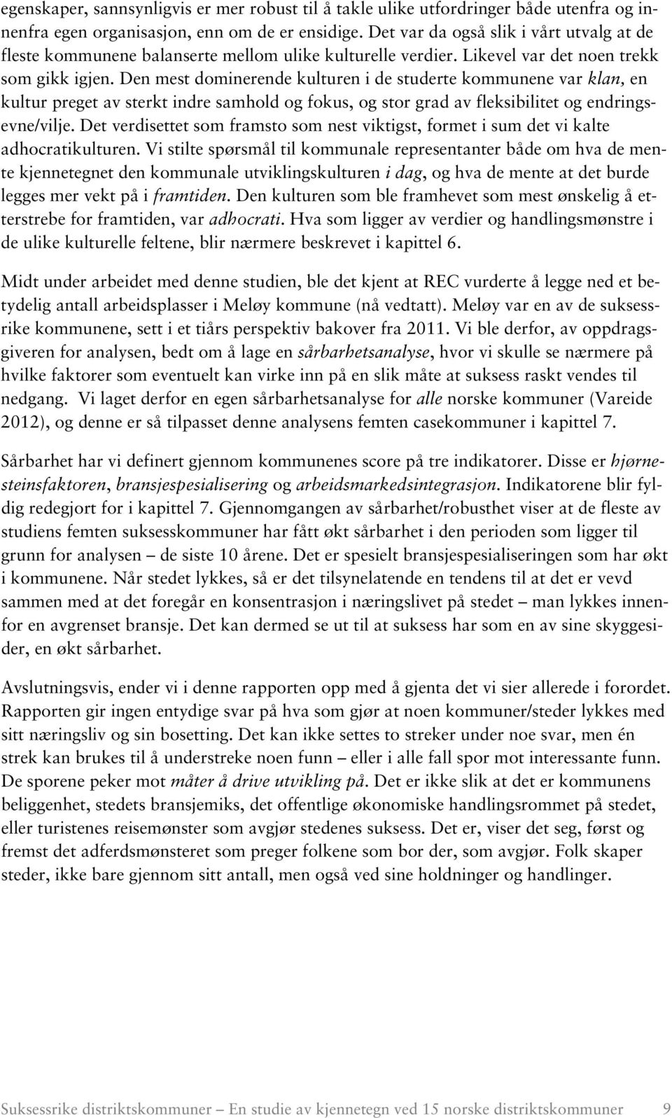 Den mest dominerende kulturen i de studerte kommunene var klan, en kultur preget av sterkt indre samhold og fokus, og stor grad av fleksibilitet og endringsevne/vilje.