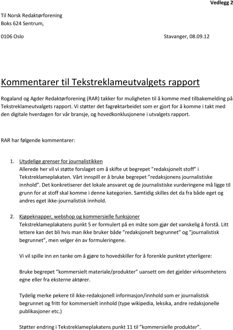 Vi støtter det fagrøktarbeidet som er gjort for å komme i takt med den digitale hverdagen for vår bransje, og hovedkonklusjonene i utvalgets rapport. RAR har følgende kommentarer: 1.