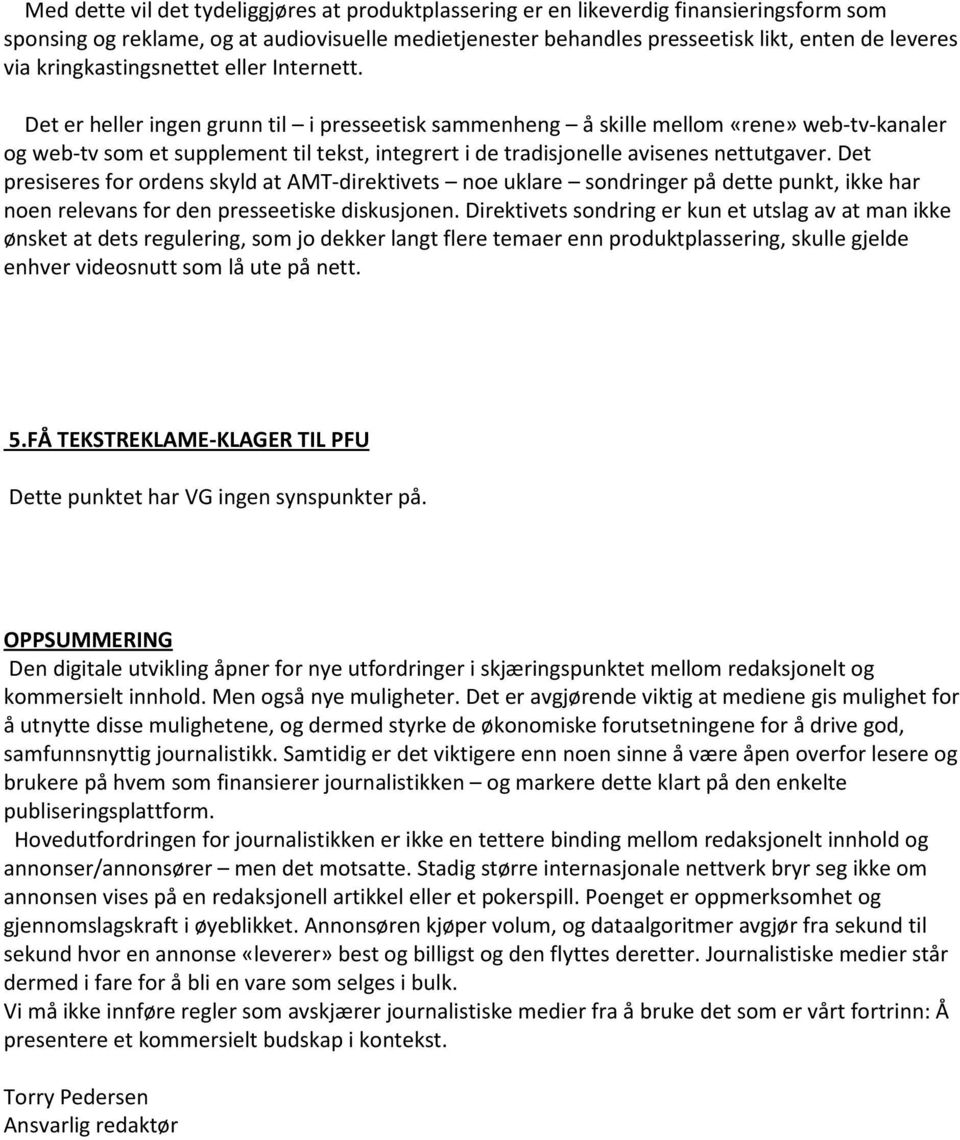 Det er heller ingen grunn til i presseetisk sammenheng å skille mellom «rene» web-tv-kanaler og web-tv som et supplement til tekst, integrert i de tradisjonelle avisenes nettutgaver.