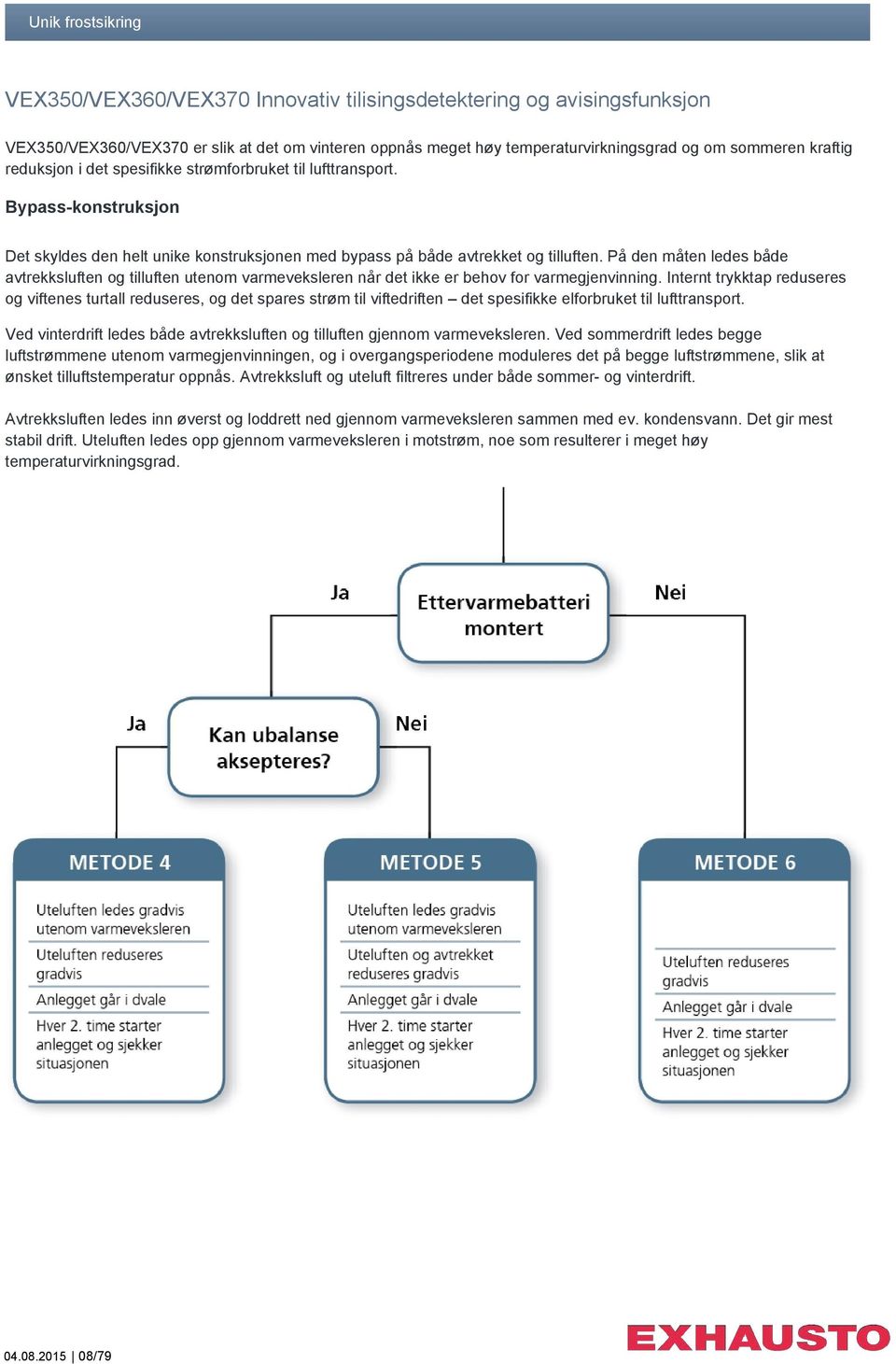 På den måten ledes både avtrekksluften og tilluften utenom varmeveksleren når det ikke er behov for varmegjenvinning.