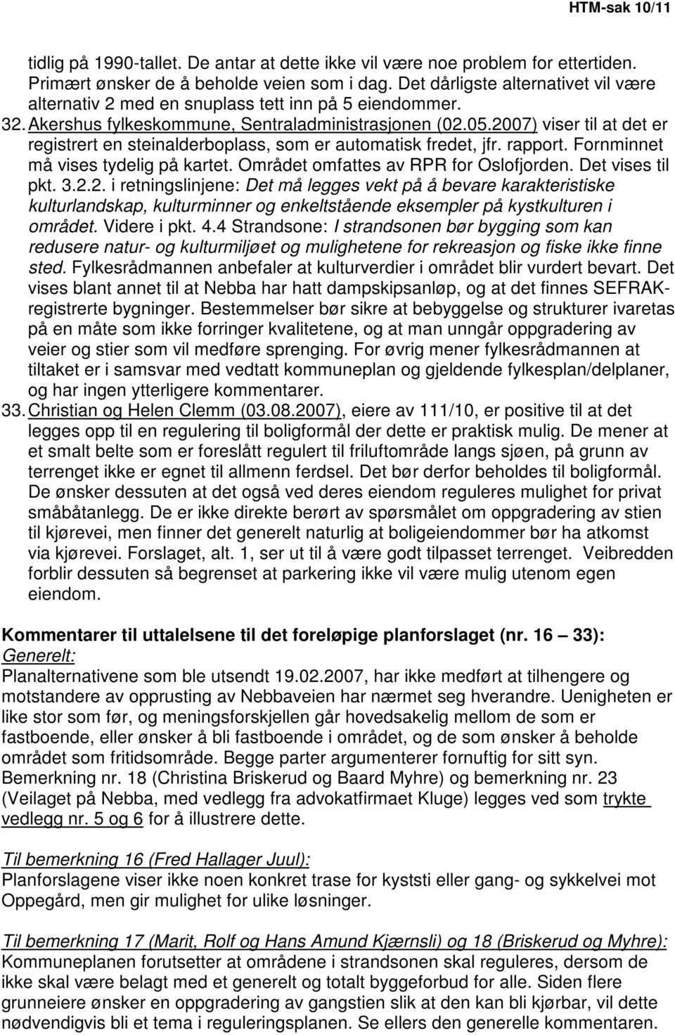 2007) viser til at det er registrert en steinalderboplass, som er automatisk fredet, jfr. rapport. Fornminnet må vises tydelig på kartet. Området omfattes av RPR for Oslofjorden. Det vises til pkt. 3.