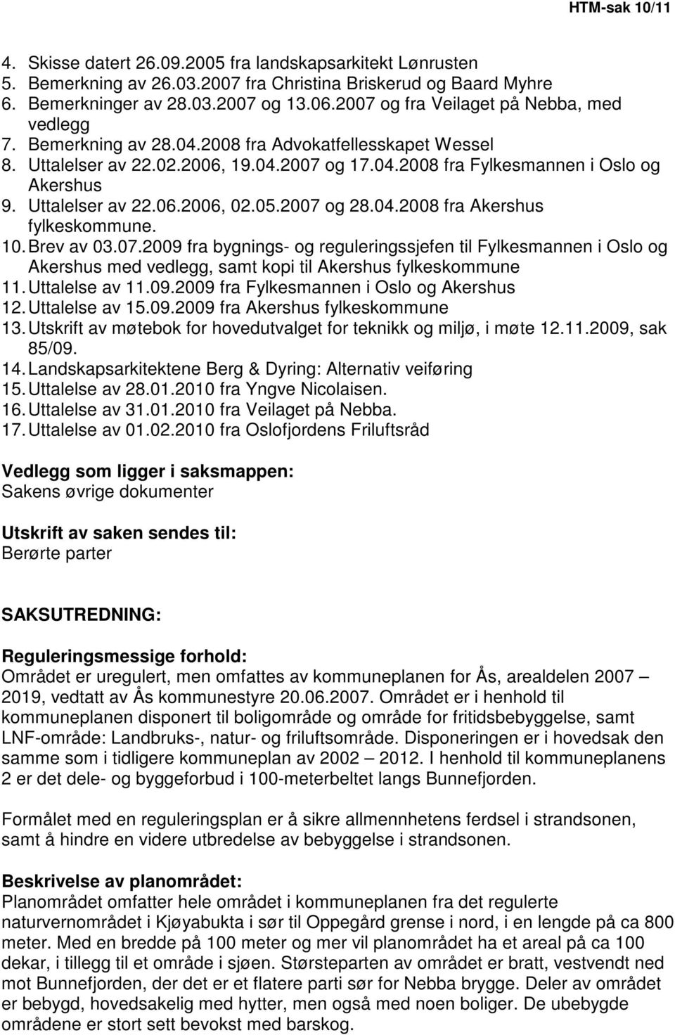 Uttalelser av 22.06.2006, 02.05.2007 og 28.04.2008 fra Akershus fylkeskommune. 10. Brev av 03.07.2009 fra bygnings- og reguleringssjefen til Fylkesmannen i Oslo og Akershus med vedlegg, samt kopi til Akershus fylkeskommune 11.