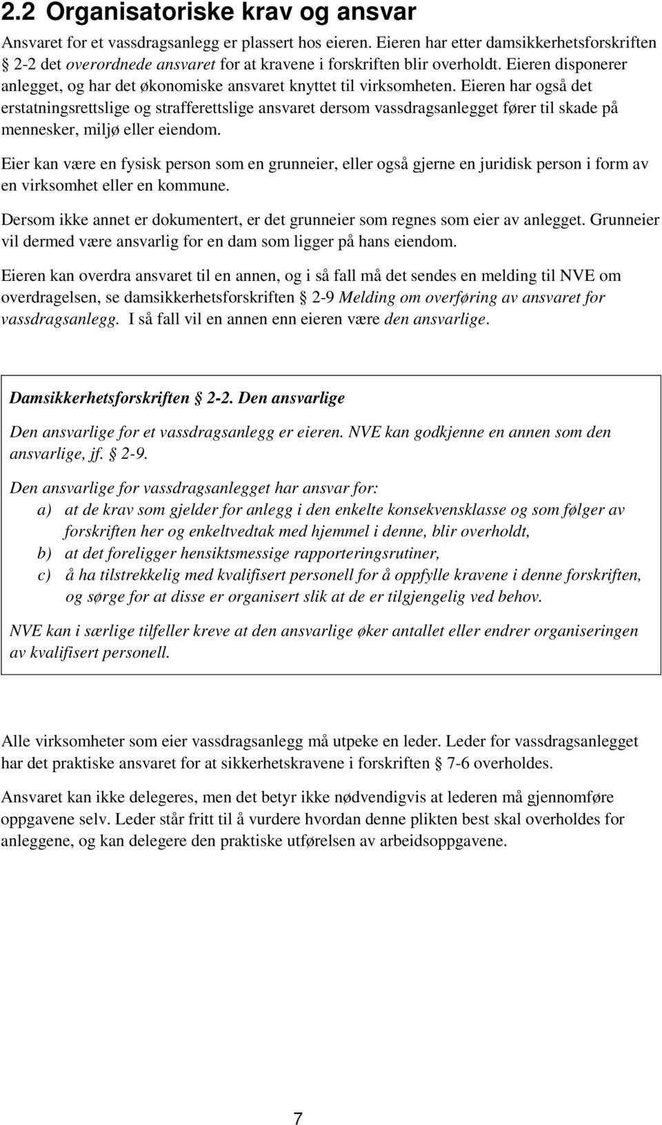 Eieren har også det erstatningsrettslige og strafferettslige ansvaret dersom vassdragsanlegget fører til skade på mennesker, miljø eller eiendom.