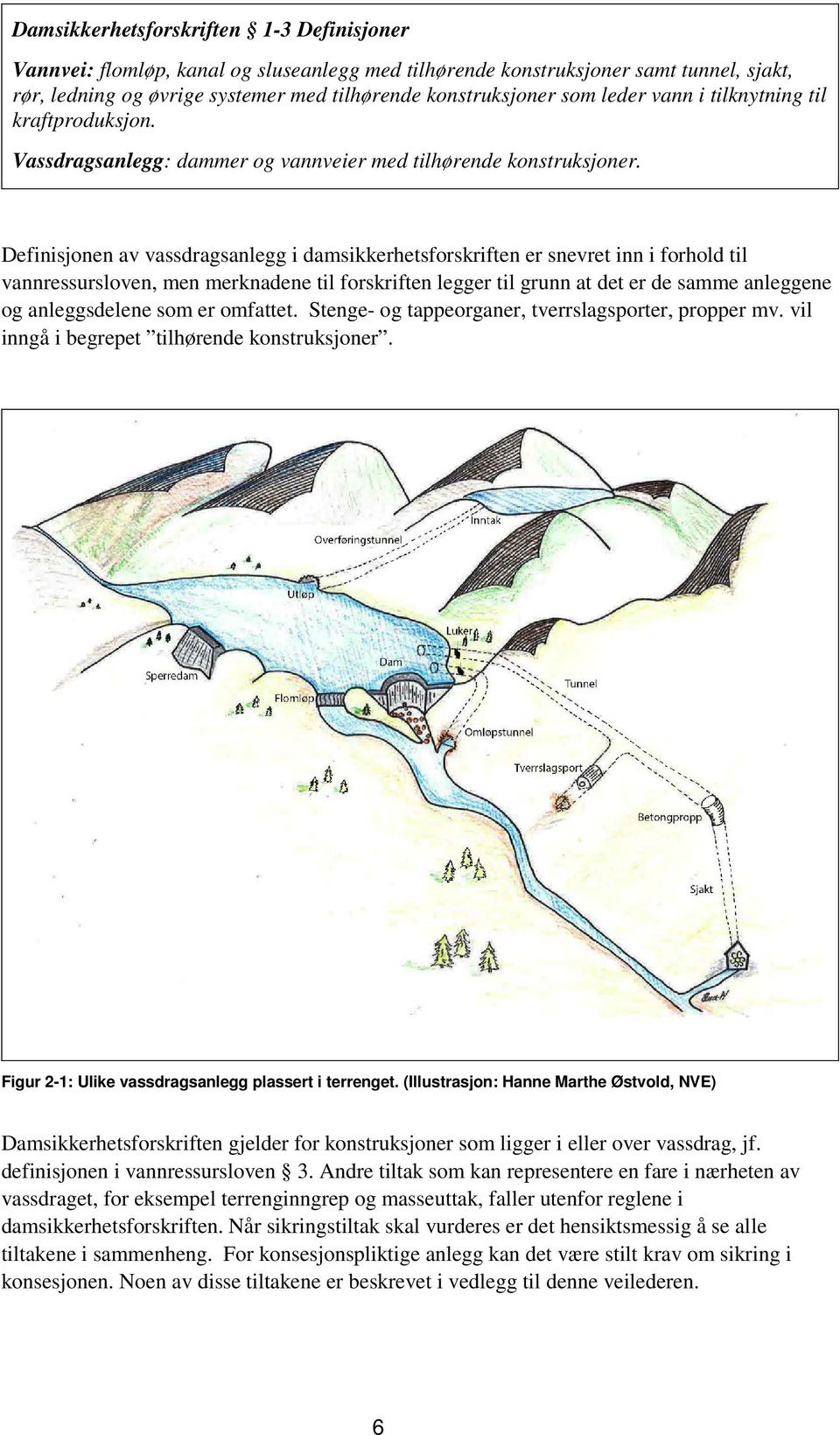 Definisjonen av vassdragsanlegg i damsikkerhetsforskriften er snevret inn i forhold til vannressursloven, men merknadene til forskriften legger til grunn at det er de samme anleggene og anleggsdelene