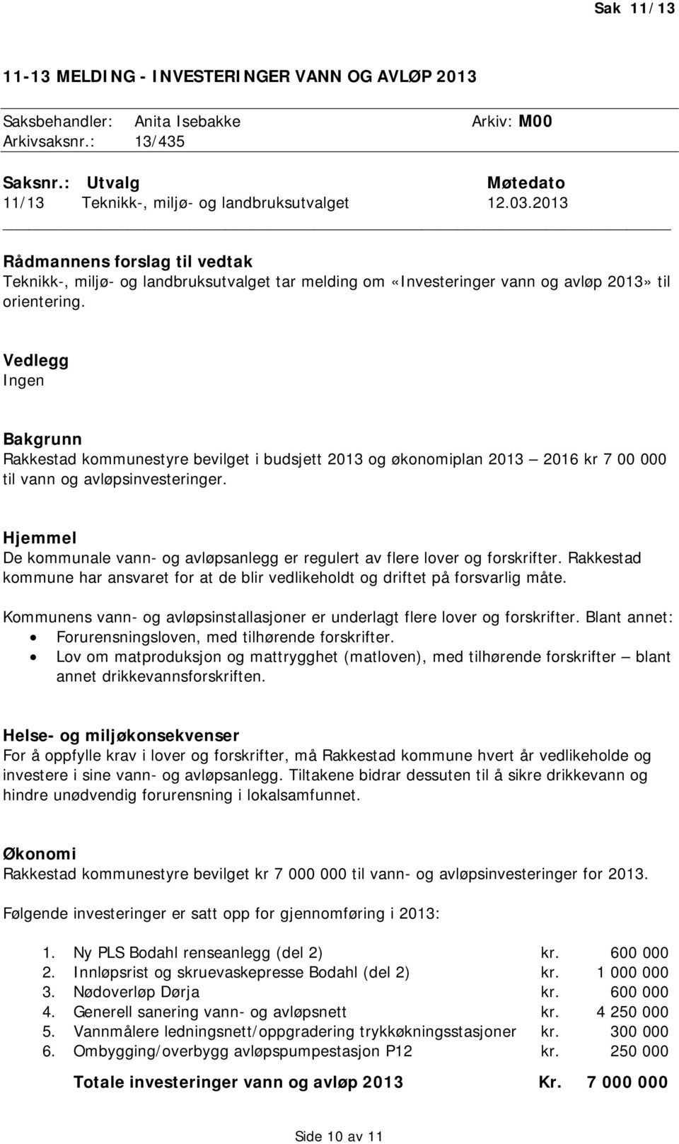 Vedlegg Ingen Bakgrunn Rakkestad kommunestyre bevilget i budsjett 2013 og økonomiplan 2013 2016 kr 7 00 000 til vann og avløpsinvesteringer.