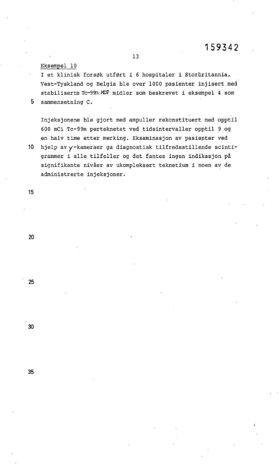 Injeksjonene ble gjort med ampuller rekonsttuert med opptl 600 mc Tc-99m perteknetat ved tdsntervaller opptl 9 og en halv tme etter merkng.