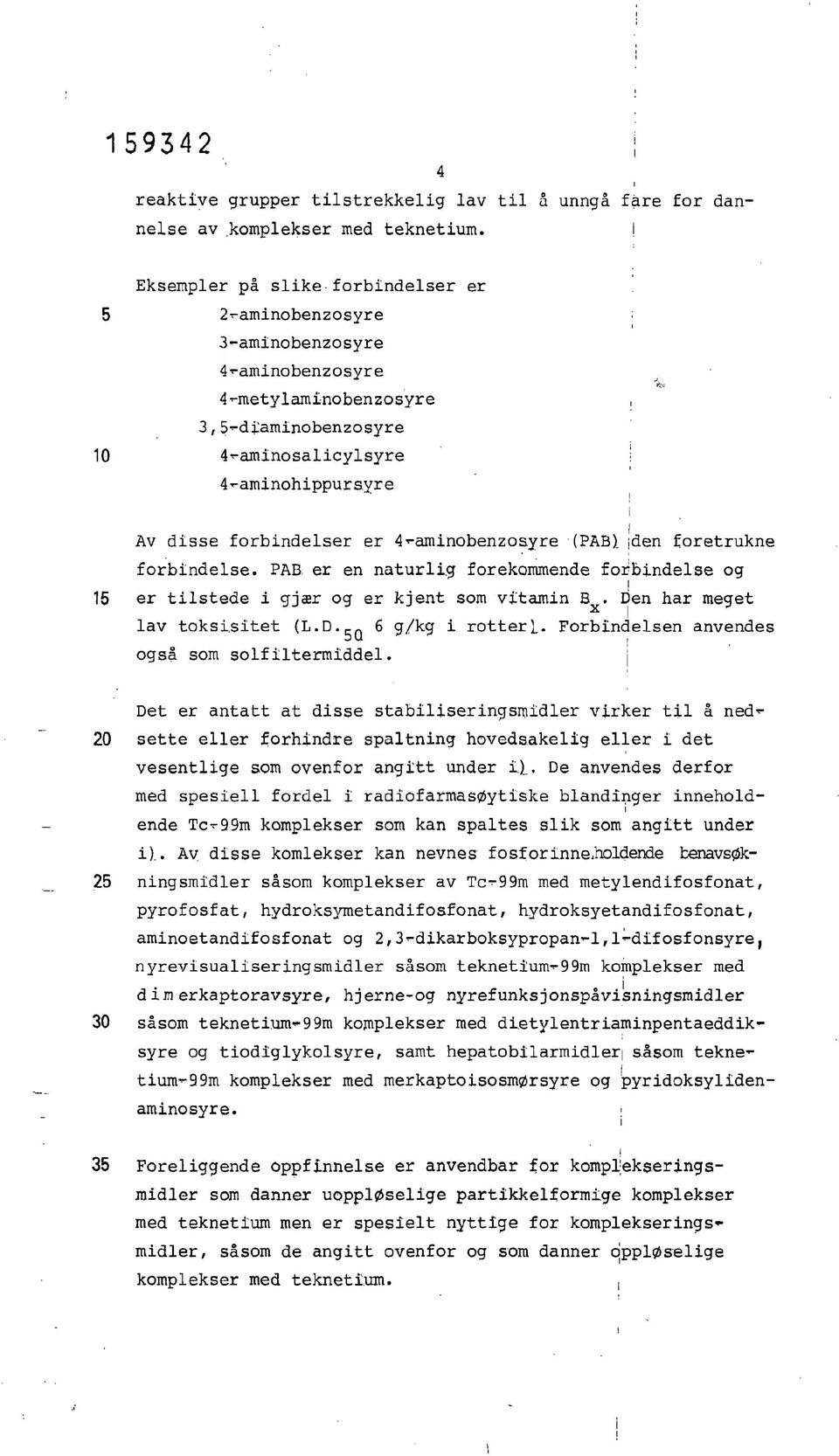 4'-amnobenzosyre (PAB). jden foretrukne forbndelse. PAB, er en naturlg forekommende forbndelse og! 15 er tlstede gjær og er kjent som vtamn B^. Den har meget lav toksstet (L.D.^Q 6 g/kg rotter}.