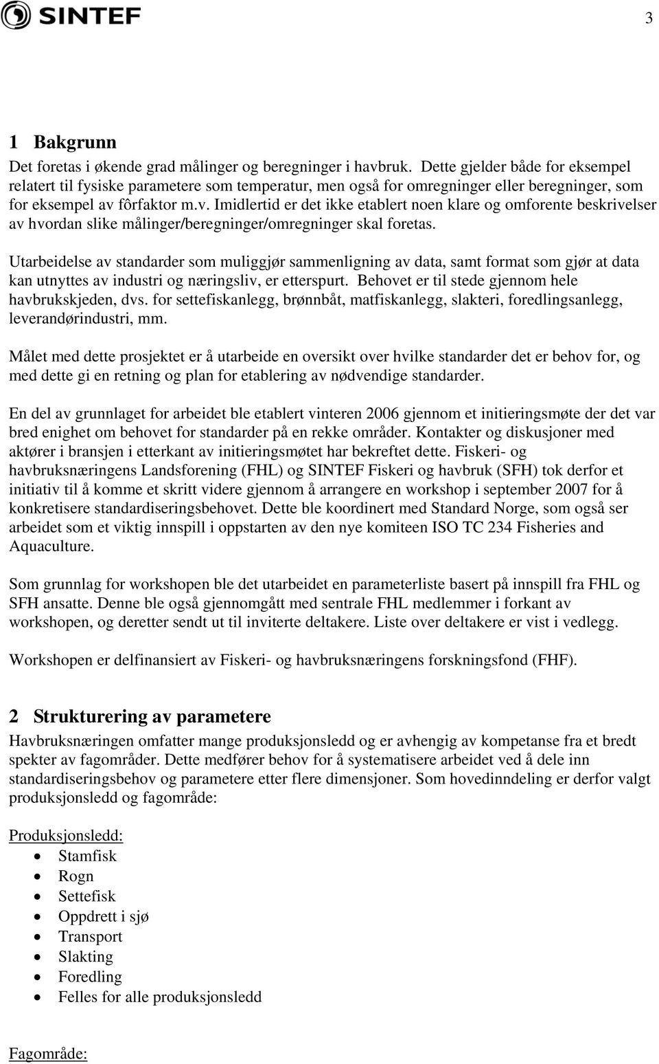 fôrfaktor m.v. Imidlertid er det ikke etablert noen klare og omforente beskrivelser av hvordan slike målinger/beregninger/omregninger skal foretas.