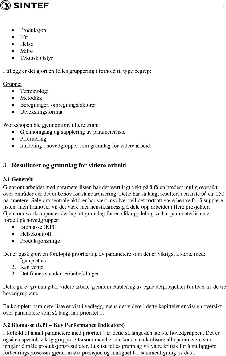 1 Generelt Gjennom arbeidet med parameterlisten har det vært lagt vekt på å få en bredest mulig oversikt over områder der det er behov for standardisering.